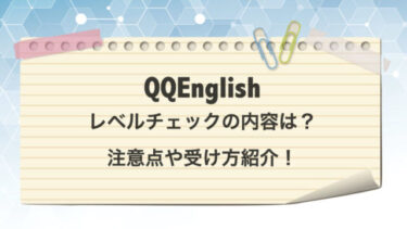 【厳しいけど〇〇】QQEnglishレベルチェック内容・注意点・受け方を紹介